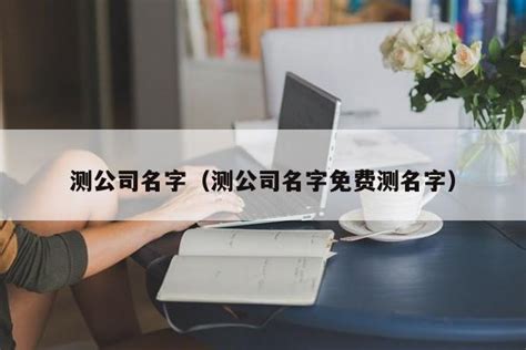 公司名打分|免费公司测名，公司名字测试，公司名称测算